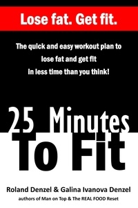  Roland Denzel et  Galina Denzel - 25 Minutes To Fit – The Quick and Easy Workout Plan to Lose Fat and Get Fit in Less Time Than You Think!.