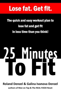 25 Minutes To Fit – The Quick and Easy Workout Plan to Lose Fat and Get Fit in Less Time Than You Think!