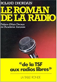 Roland Dhordain - Le Roman de la radio - De la T.S.F. aux radios libres.