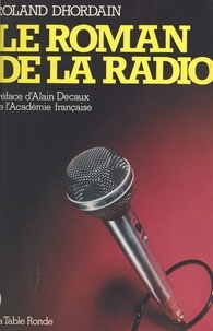 Roland Dhordain et Alain Decaux - Le roman de la radio - De la T.S.F. aux radios libres.