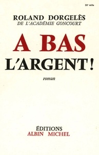 Roland Dorgelès - À bas l'argent.