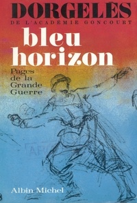 Roland Dorgelès et Roland Dorgelès - Bleu horizon - Pages de la Grande Guerre.