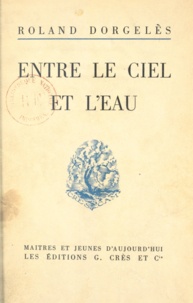 Roland Dorgelès et Eugène Corneau - Entre le ciel et l'eau.