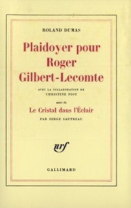 Roland Dumas et Serge Sautreau - Plaidoyer pour Roger Gilbert-Lecomte - Suivi de Le cristal dans l'éclair.