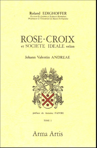 Roland Edighoffer - Rose-Croix et société idéale selon Johann Valentin Andreae.