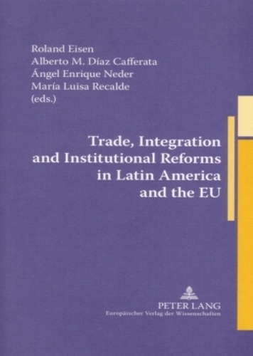 Roland Eisen et Alberto martin Diaz cafferata - Trade, Integration and Institutional Reforms in Latin America and the EU.