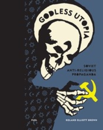 Roland Elliott Brown - Godless Utopia - Soviet anti-religious propaganda.