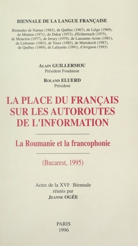 La place du français sur les autoroutes de l'information : la Roumanie et la francophonie. Actes de la XVIe Biennale, Bucarest, 1995