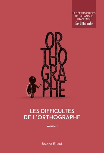 Les difficultés de l'orthographe. Volume 1