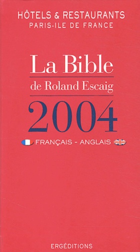 Roland Escaig - La Bible de Roland Escaig 2004 français-anglais - Hôtels et restaurants Paris-Ile de France.