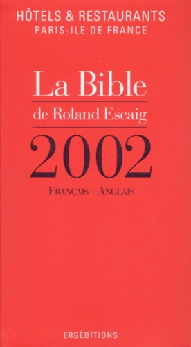 Roland Escaig - La Bible De Roland Escaig. Hotels & Restaurants Paris-Ile De France 2002.