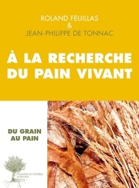 Roland Feuillas et Jean-Philippe de Tonnac - A la recherche du pain vivant - Entretiens.