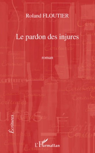 Roland Floutier - Le pardon des injures - Roman.