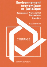 Roland Fontaine - Bureautique Bac Pro 1ere Environnement Economique Et Juridique. Corrige.