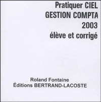 Roland Fontaine - Pratiquer CIEL Gestion Compta - Version 2003, Elève et corrigé.