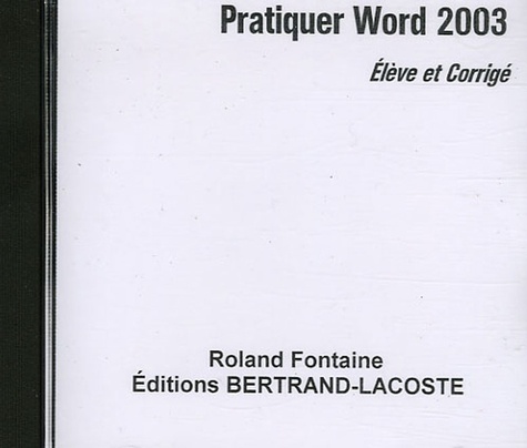 Roland Fontaine - Pratiquer Word 2003 - CD-Rom Elève et Corrigé.