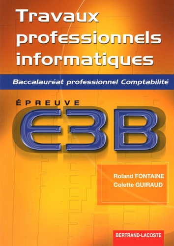 Roland Fontaine et Colette Guiraud - Travaux professionnels informatiques Bac pro comptabilité - Epreuve E3B.