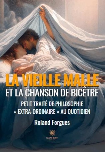 Roland Forgues - La vieille malle et la chanson de Bicêtre - Petit traité de philosophie "Extra-Ordinaire" au quotidien.