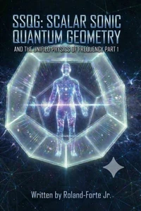 SSQG: SCALER SONIC QUANTUM GEOMETRY AND THE UNIFIED PHYSICS OF FREQUENCY VOL.1