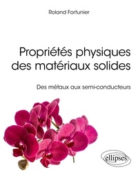 Roland Fortunier - Propriétés physiques des matériaux solides - Des métaux aux semi-conducteurs.