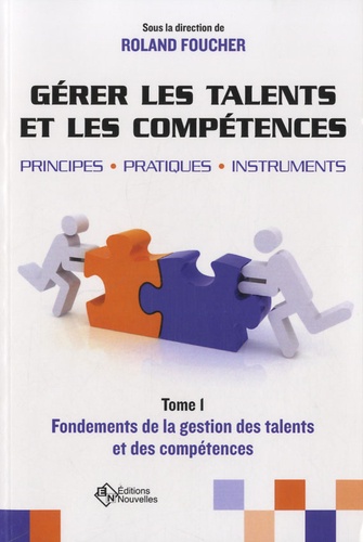 Roland Foucher - Gérer les talents et les compétences - Tome 1 : Fondements de la gestion des talents et des compétences.