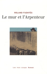 Roland Fuentès - Le mur et l'Arpenteur.
