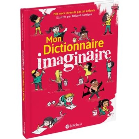 Mon dictionnaire imaginaire. 200 mots inventés par les enfants