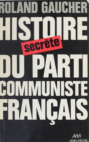 Histoire secrète du Parti communiste français. 1920-1974