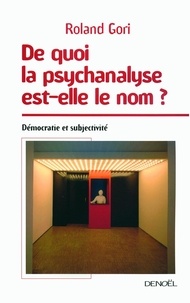 Roland Gori - De quoi la psychanalyse est-elle le nom ? - Démocratie et subjectivité.