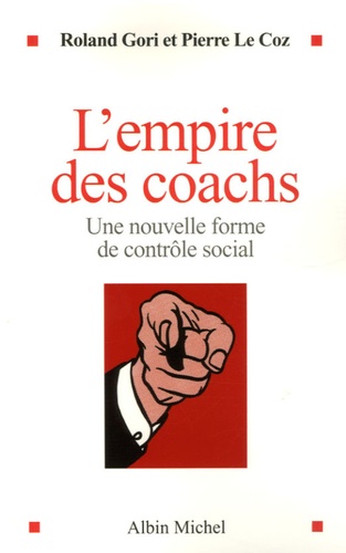 Roland Gori et Pierre Le Coz - L'empire des coachs - Une nouvelle forme de contrôle social.