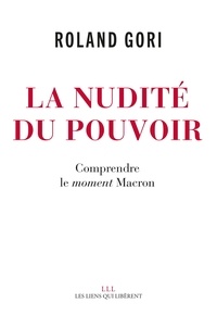 Roland Gori - La nudité du pouvoir - Comprendre le moment Macron.