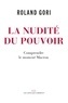 Roland Gori - La nudité du pouvoir - Comprendre le moment Macron.