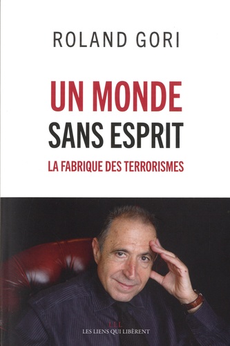 Un monde sans esprit. La fabrique des terrorismes