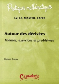 Roland Groux - Autour des dérivées - Thèmes, exercices et problèmes L2, L3, Master, CAPES.
