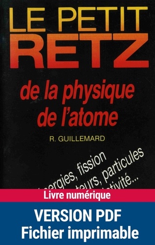 Roland Guillemard - Le Petit Retz de la physique de l'atome - Energies, fission, fusion, générateurs, particules, radioactivité, relativité....