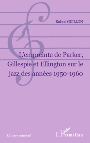 Roland Guillon - L'empreinte de Parker, Gillespie et Ellington sur le jazz des années 1950-1960.