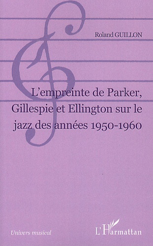 Roland Guillon - L'empreinte de Parker, Gillespie et Ellington sur le jazz des années 1950-1960.
