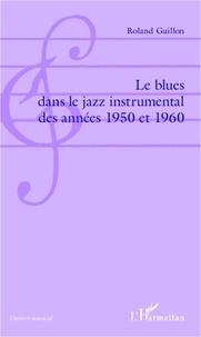 Roland Guillon - Le blues dans le jazz instrumental des années 1950 et 1960.