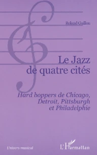 Le Jazz De Quatre Cites. Hard Boppers De Chicago, Detroit, Pittsburgh Et Philadelphie