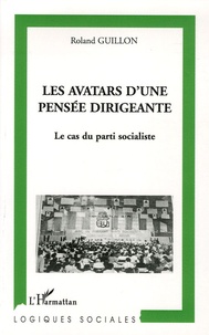 Roland Guillon - Les avatars d'une pensée dirigeante - Le cas du Parti socialiste.