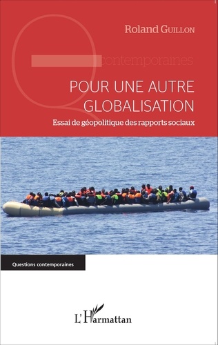 Roland Guillon - Pour une autre globalisation - Essai de géopolitique des rapports sociaux.