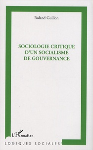 Roland Guillon - Sociologie critique d'un socialisme de gouvernance.