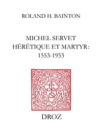 Roland H. Bainton - Michel Servet hérétique et martyr : 1553-1953.