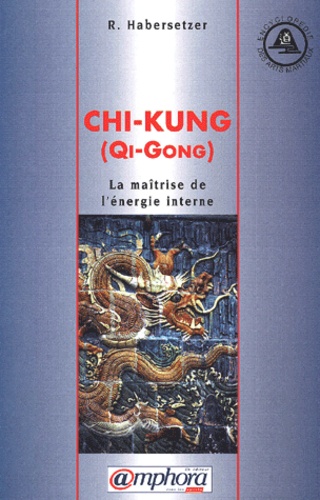 Roland Habersetzer - Chi-Kung (Qi-Gong). La Maitrise De L'Energie Interne.
