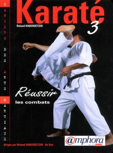 Roland Habersetzer - Karate. Tome 3, Reussir Les Combats.