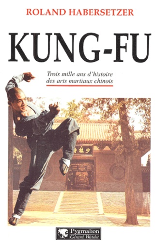 Roland Habersetzer - Kung-Fu. Trois Mille Ans D'Histoire Des Arts Martiaux Chinois.