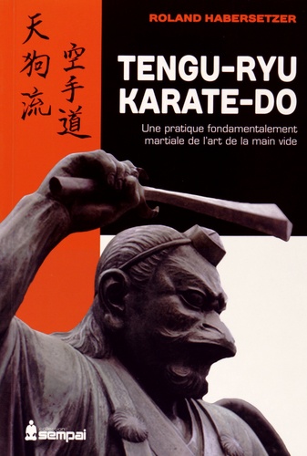 Roland Habersetzer - Tengu-ryu karate-do - Une pratique fondamentalement martiale de l'art de la "main vide".