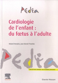 Roland Henaine et Jean-Benoît Thambo - Cardiologie de l'enfant : du foetus à l'adulte.