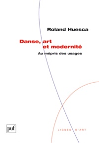 Roland Huesca - Danse, art et modernité - Au mépris des usages.
