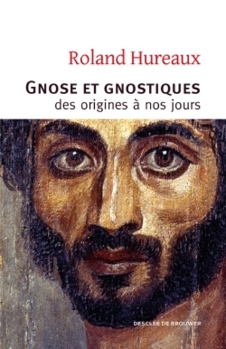 Roland Hureaux - Gnose et gnostiques - Des origines à nos jours.